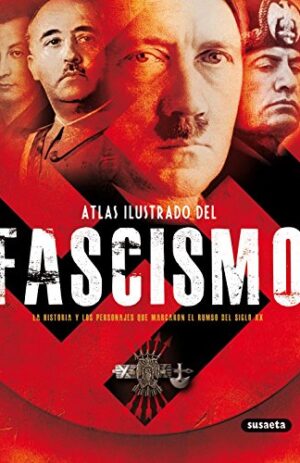 ATLAS ILUSTRADO DEL FASCISMO - LA HISTORIA Y LOS PERSONAJES QUE MARCARON EL RUMBO XX