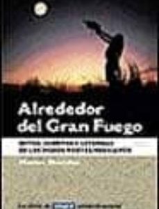 ALREDEDOR DEL GRAN FUEGO - MITOS CUENTOS Y LEYENDAS DE LOS INDIOS NORTEAMERICANOS