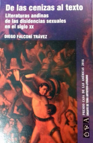 DE LAS CENIZAS AL TEXTO - LITERATURAS ANDINAS DE LAS DISIDENCIAS SEXUALES EN XX