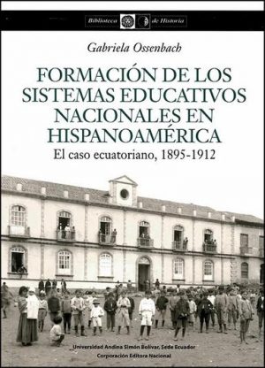 FORMACION DE LOS SISTEMAS EDUCATIVOS NACIONALES EN HISPANOAMERICA - EL CASO ECUATORIAO 9789942320261