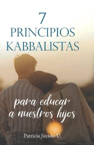 SIETE PRINCIPIOS KABBALISTAS - PARA EDUCAR A NUESTROS HIJOS