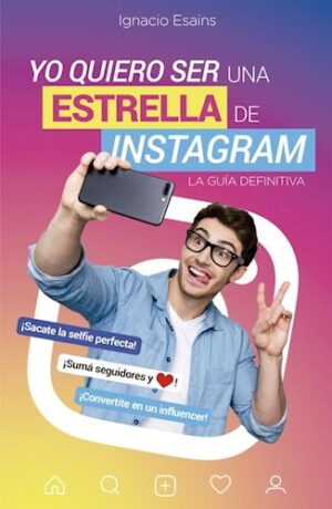 YO QUIERO SER UNA ESTRELLA DE INSTAGRAM - LA GUIA DEFINITIVA 9789877362404