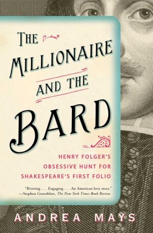 HE MILLIONAIRE AND THE BARD: HENRY FOLGER'S OBSESSIVE HUNT FOR SHAKESPEARE'S O 9781439118252