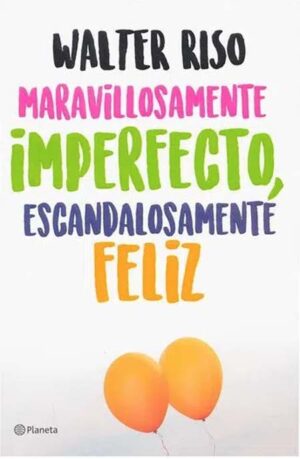 MARAVILLOSAMENTE IMPERFECTO, ESCANDALOSAMENTE FELIZ 9789584287564