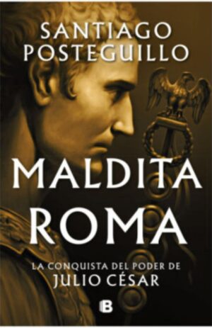 MALDITA ROMA - LA CONQUISTA DEL PODER DE JULIO CESAR