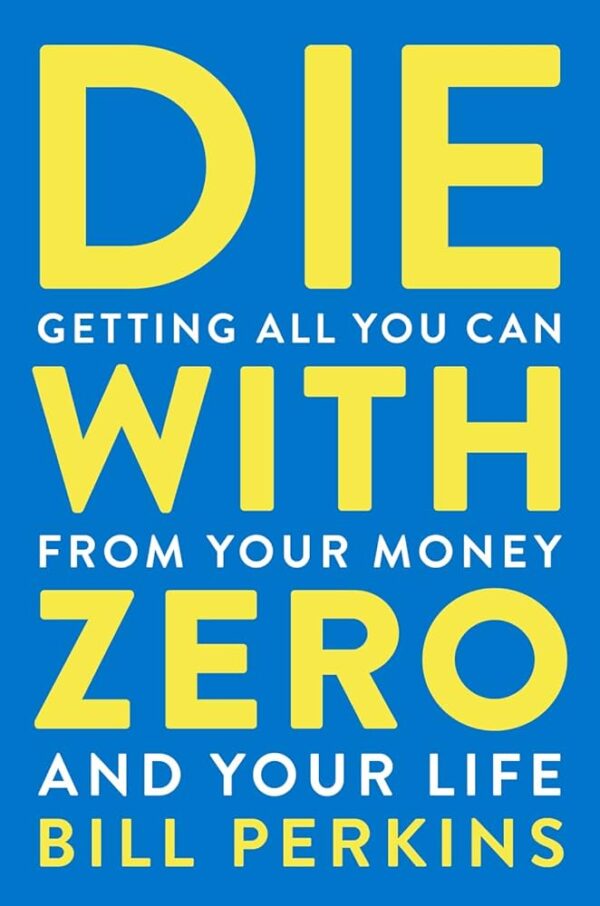 DIE WITH ZERO: GETTING ALL YOU CAN FROM YOUR MONEY AND YOUR LIFE 9780358567097