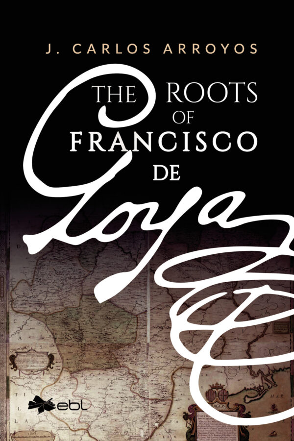 THE ROOTS OF FRANCISCO DE GOYA 9781524318154