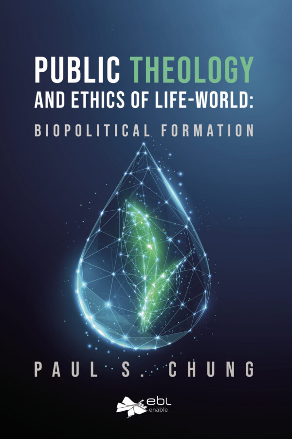 PUBLIC THEOLOGY AND ETHICS OF LIFE-WORLD: BIOPOLITICAL FORMATION 9781524318437