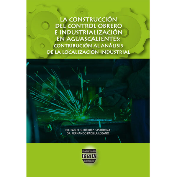 LA CONSTRUCCIÓN DEL CONTROL OBRERO E INDUSTRIALIZACIÓN EN AGUASCALIENTES: CONTRIBUCIÓN 9786074027