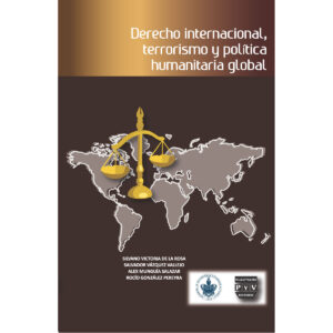 DERECHO INTERNACIONAL, TERRORISMO Y POLÍTICA HUMANITARIA GLOBAL 9786074028508