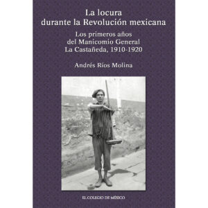 LA LOCURA DURANTE LA REVOLUCIÓN MEXICANA. 9786074620382