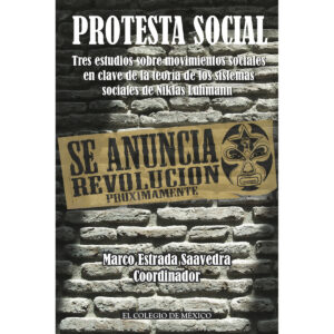 PROTESTA SOCIAL. TRES ESTUDIOS SOBRE MOVIMIENTOS SOCIALES EN CLAVE DE LA TEORÍA DE LOS SI 978607462