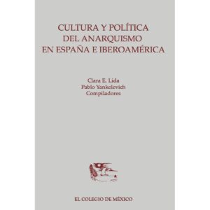 CULTURA Y POLÍTICA DEL ANARQUISMO EN ESPAÑA E IBEROAMÉRICA