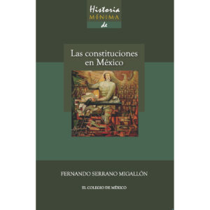 HISTORIA MÍNIMA DE LAS CONSTITUCIONES EN MÉXICO