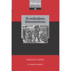 HISTORIA MÍNIMA DEL SINDICALISMO LATINOAMERICANO 9786074624557