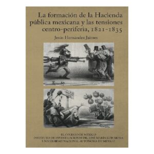LA FORMACIÓN DE LA HACIENDA PÚBLICA MEXICANA Y LAS TENSIONES CENTRO-PERIFERIA, 1821-1835 97860
