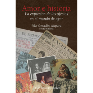 AMOR E HISTORIA. LA EXPRESIÓN DE LOS AFECTOS EN EL MUNDO DE AYER