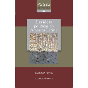 HISTORIA MÍNIMA DE LAS IDEAS POLÍTICAS EN AMÉRICA LATINA 9786074625530