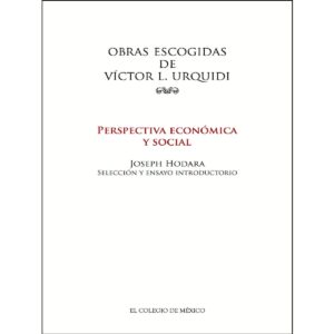 OBRAS ESCOGIDAS DE VÍCTOR L. URQUIDI. PERSPECTIVA ECONÓMICA Y SOCIAL