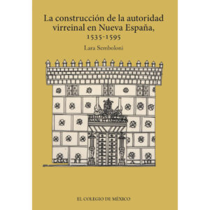LA CONSTRUCCIÓN DE LA AUTORIDAD VIRREINAL EN NUEVA ESPAÑA, 1535-1595