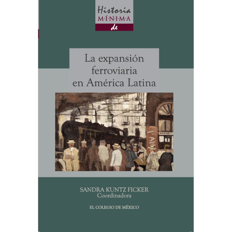 HISTORIA MÍNIMA DE LA EXPANSIÓN FERROVIARIA EN AMÉRICA LATINA