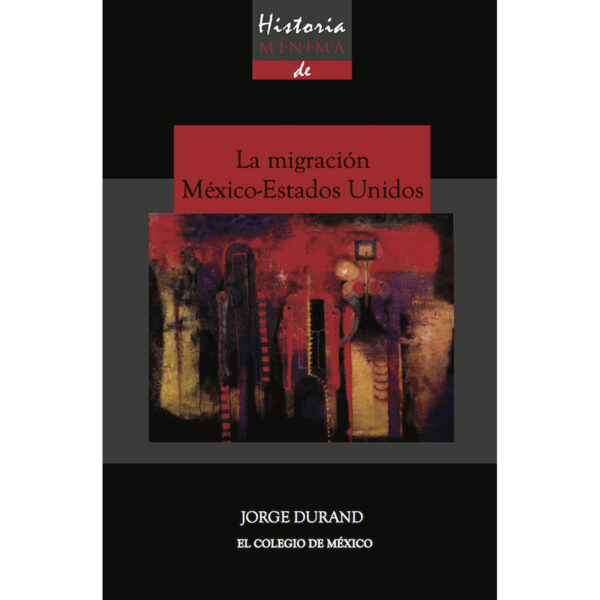 HISTORIA MÍNIMA DE LA MIGRACIÓN MÉXICO-ESTADOS UNIDOS 9786074629071
