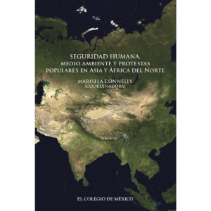 SEGURIDAD HUMANA, MEDIO AMBIENTE Y PROTESTAS POPULARES EN ASIA Y ÁFRICA DEL NORTE 9786074629361