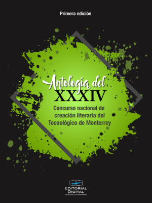 ANTOLOGÍA DEL XXXIV CONCURSO NACIONAL DE CREACIÓN LITERARIA DEL TECNOLÓGICO DE MONTERRE