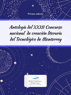 ANTOLOGÍA DEL XXXII CONCURSO NACIONAL DE CREACIÓN LITERARIA DEL TECNOLÓGICO DE MONTERRE