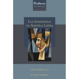 HISTORIA MÍNIMA DE LOS FEMINISMOS EN AMÉRICA LATINA 9786075641850
