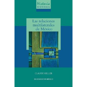 HISTORIA MÍNIMA DE LAS RELACIONES MULTILATERALES DE MÉXICO 9786075642345