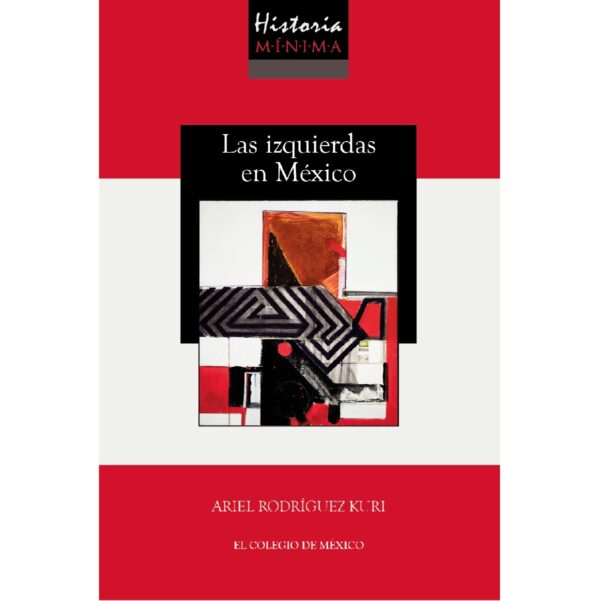HISTORIA MÍNIMA DE LAS IZQUIERDAS EN MÉXICO 9786075642352