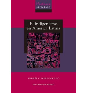HISTORIA MÍNIMA DEL INDIGENISMO EN AMÉRICA LATINA 9786075642581