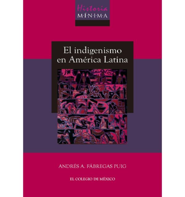 HISTORIA MÍNIMA DEL INDIGENISMO EN AMÉRICA LATINA 9786075642581