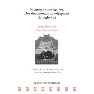 SHOGUNES Y NAVEGANTES. DOS DOCUMENTOS NOVOHISPANOS DEL SIGLO XVII 9786075643045