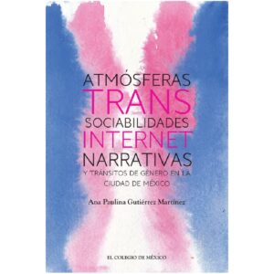 ATMÓSFERAS TRANS: SOCIABILIDADES, INTERNET, NARRATIVAS Y TRÁNSITOS DE GÉNERO EN LA CIUD 9