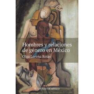 HOMBRES Y RELACIONES DE GÉNERO EN MÉXICO 9786075643328