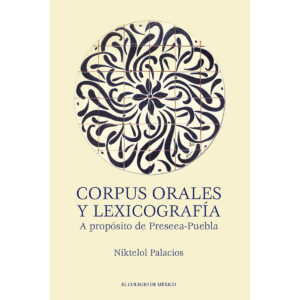 CORPUS ORALES Y LEXICOGRAFÍA. 9786075643885
