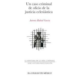 UN CASO CRIMINAL DE OFICIO DE LA JUSTICIA ECLESIÁSTICA 9786076281970