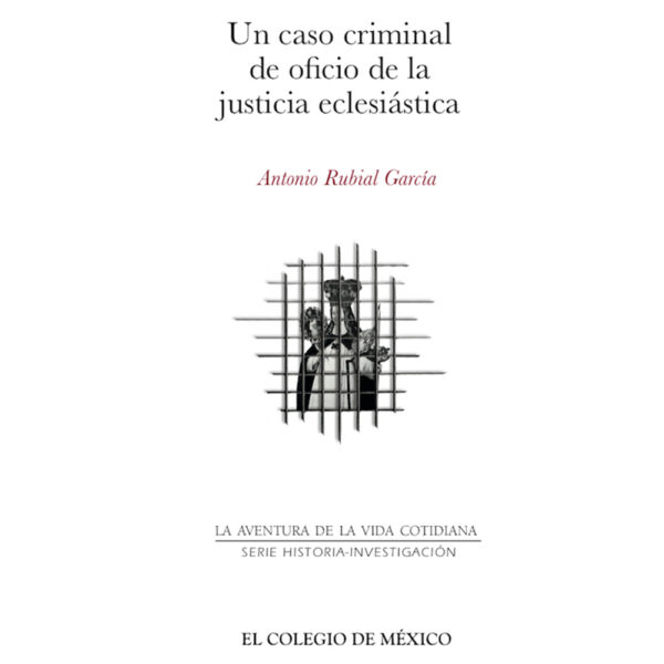 UN CASO CRIMINAL DE OFICIO DE LA JUSTICIA ECLESIÁSTICA 9786076281970