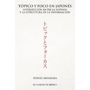 TÓPICO Y FOCO EN JAPONÉS. 9786076282502