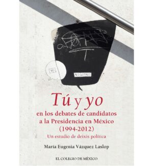 TÚ Y YO EN LOS DEBATES DE CANDIDATOS A LA PRESIDENCIA DE MÉXICO (1994-2012).