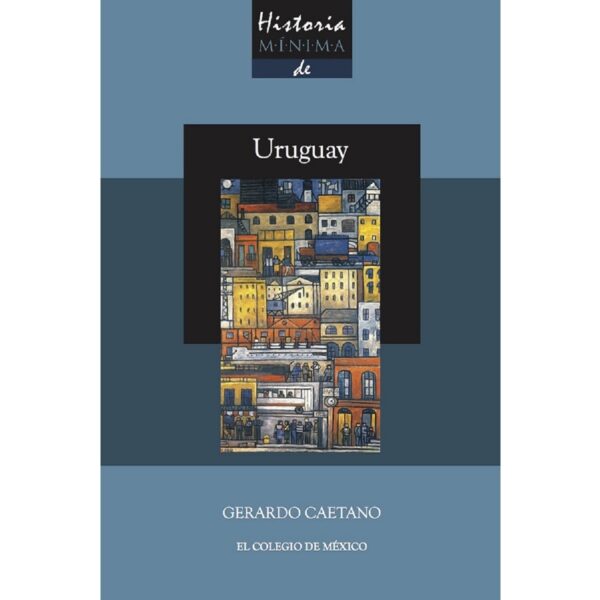 HISTORIA MÍNIMA DE URUGUAY 9786076285671