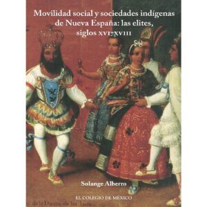 MOVILIDAD SOCIAL Y SOCIEDADES INDÍGENAS DE NUEVA ESPAÑA: 9786076288917