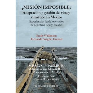 ¿MISIÓN IMPOSIBLE? ADAPTACIÓN Y GESTIÓN DEL RIESGO CLIMÁTICO EN MÉXICO. 9786076289228