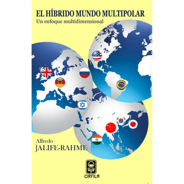 EL HÍBRIDO MUNDO MULTIPOLAR: UN ENFOQUE MULTIDIMENSIONAL 9786077521068