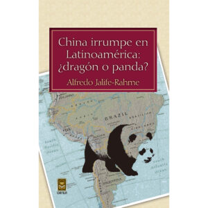 CHINA IRRUMPE EN LATINOAMÉRICA: ¿DRAGÓN O PANDA? 9786077521181