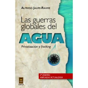 LAS GUERRAS GLOBALES DEL AGUA: PRIVATIZACIÓN Y FRACKING 9786077521341