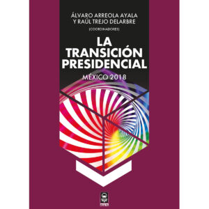 LA TRANSICIÓN PRESIDENCIAL. MÉXICO 2018 9786077521587