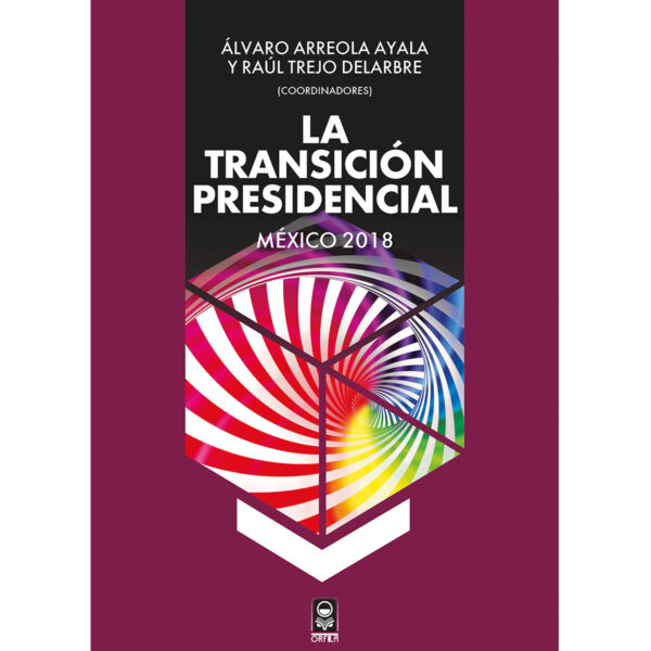 LA TRANSICIÓN PRESIDENCIAL. MÉXICO 2018 9786077521587